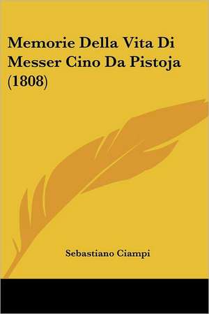 Memorie Della Vita Di Messer Cino Da Pistoja (1808) de Sebastiano Ciampi