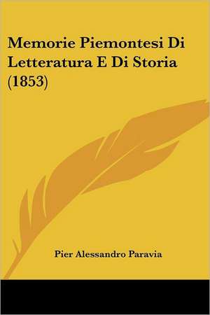 Memorie Piemontesi Di Letteratura E Di Storia (1853) de Pier Alessandro Paravia