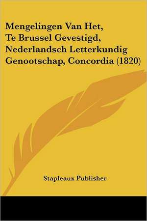 Mengelingen Van Het, Te Brussel Gevestigd, Nederlandsch Letterkundig Genootschap, Concordia (1820) de Stapleaux Publisher