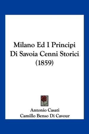 Milano Ed I Principi Di Savoia Cenni Storici (1859) de Antonio Casati