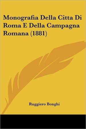 Monografia Della Citta Di Roma E Della Campagna Romana (1881) de Ruggiero Bonghi