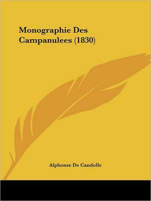 Monographie Des Campanulees (1830) de Alphonse De Candolle