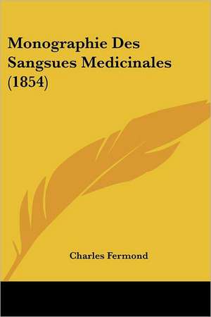 Monographie Des Sangsues Medicinales (1854) de Charles Fermond