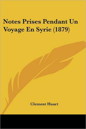 Notes Prises Pendant Un Voyage En Syrie (1879) de Clement Huart