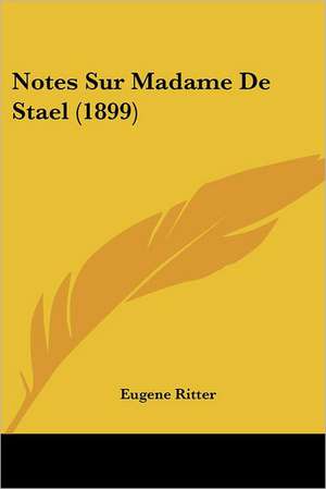 Notes Sur Madame De Stael (1899) de Eugene Ritter