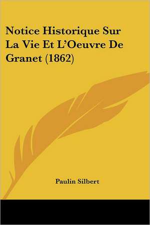 Notice Historique Sur La Vie Et L'Oeuvre De Granet (1862) de Paulin Silbert