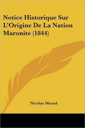 Notice Historique Sur L'Origine De La Nation Maronite (1844) de Nicolas Murad