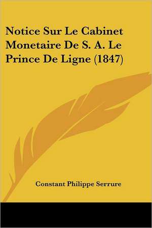 Notice Sur Le Cabinet Monetaire De S. A. Le Prince De Ligne (1847) de Constant Philippe Serrure