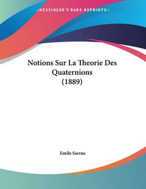 Notions Sur La Theorie Des Quaternions (1889) de Emile Sarrau