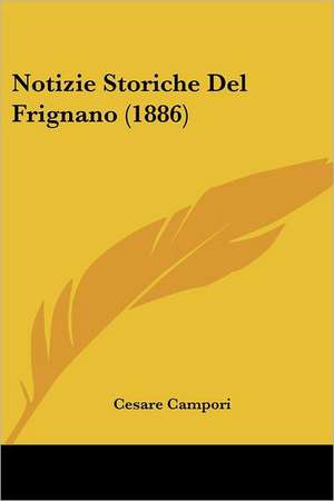 Notizie Storiche Del Frignano (1886) de Cesare Campori