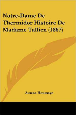 Notre-Dame De Thermidor Histoire De Madame Tallien (1867) de Arsene Houssaye