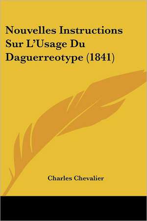 Nouvelles Instructions Sur L'Usage Du Daguerreotype (1841) de Charles Chevalier