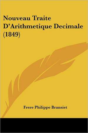 Nouveau Traite D'Arithmetique Decimale (1849) de Frere Philippe Bransiet