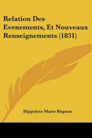 Relation Des Evenements, Et Nouveaux Renseignements (1831) de Hippolyte Marie Regnon