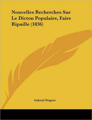 Nouvelles Recherches Sur Le Dicton Populaire, Faire Ripaille (1836) de Gabriel Peignot