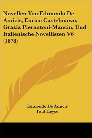 Novellen Von Edmondo De Amicis, Enrico Castelnuovo, Grazia Pierantoni-Mancin, Und Italienische Novellisten V6 (1878) de Edmondo de Amicis