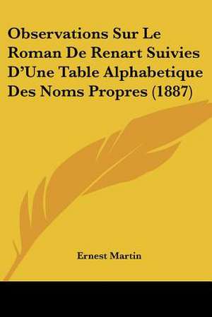 Observations Sur Le Roman De Renart Suivies D'Une Table Alphabetique Des Noms Propres (1887) de Ernest Martin