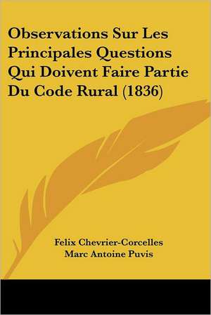 Observations Sur Les Principales Questions Qui Doivent Faire Partie Du Code Rural (1836) de Felix Chevrier-Corcelles