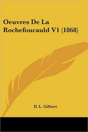 Oeuvres De La Rochefoucauld V1 (1868) de D. L. Gilbert