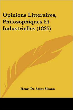 Opinions Litteraires, Philosophiques Et Industrielles (1825) de Henri De Saint-Simon