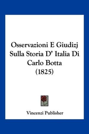 Osservazioni E Giudizj Sulla Storia D' Italia Di Carlo Botta (1825) de Vincenzi Publisher