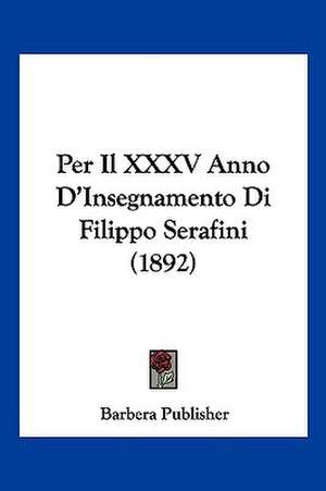 Per Il XXXV Anno D'Insegnamento Di Filippo Serafini (1892) de Barbera Publisher