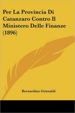 Per La Provincia Di Catanzaro Contro Il Ministero Delle Finanze (1896) de Bernardino Grimaldi