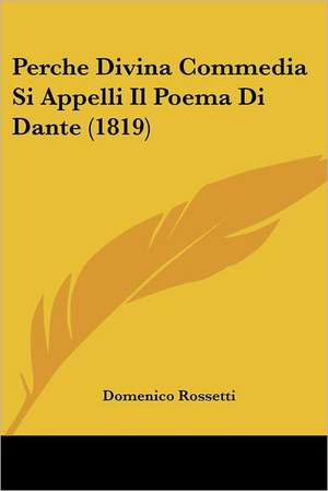 Perche Divina Commedia Si Appelli Il Poema Di Dante (1819) de Domenico Rossetti