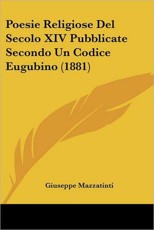 Poesie Religiose Del Secolo XIV Pubblicate Secondo Un Codice Eugubino (1881) de Giuseppe Mazzatinti