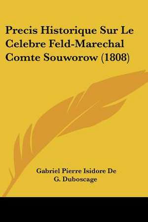 Precis Historique Sur Le Celebre Feld-Marechal Comte Souworow (1808) de Gabriel Pierre Isidore De G. Duboscage