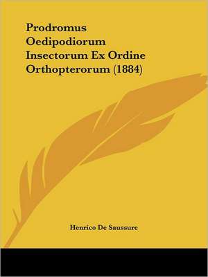 Prodromus Oedipodiorum Insectorum Ex Ordine Orthopterorum (1884) de Henrico De Saussure