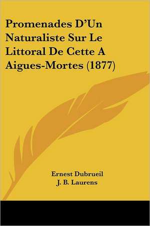 Promenades D'Un Naturaliste Sur Le Littoral De Cette A Aigues-Mortes (1877) de Ernest Dubrueil