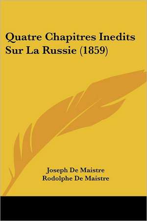 Quatre Chapitres Inedits Sur La Russie (1859) de Joseph De Maistre