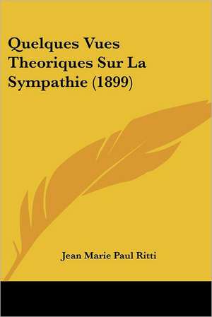 Quelques Vues Theoriques Sur La Sympathie (1899) de Jean Marie Paul Ritti