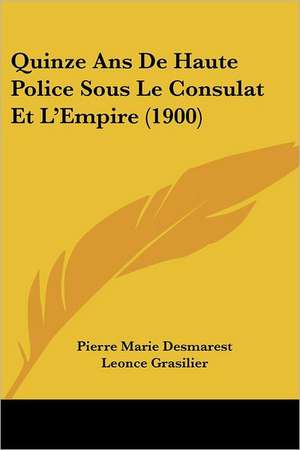 Quinze Ans De Haute Police Sous Le Consulat Et L'Empire (1900) de Pierre Marie Desmarest