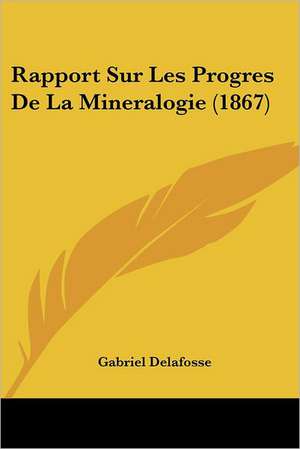 Rapport Sur Les Progres De La Mineralogie (1867) de Gabriel Delafosse