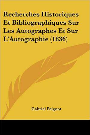 Recherches Historiques Et Bibliographiques Sur Les Autographes Et Sur L'Autographie (1836) de Gabriel Peignot