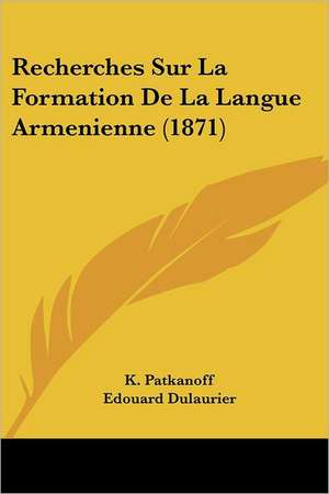 Recherches Sur La Formation De La Langue Armenienne (1871) de K. Patkanoff