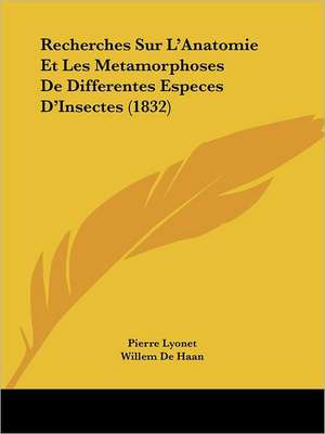 Recherches Sur L'Anatomie Et Les Metamorphoses De Differentes Especes D'Insectes (1832) de Pierre Lyonet