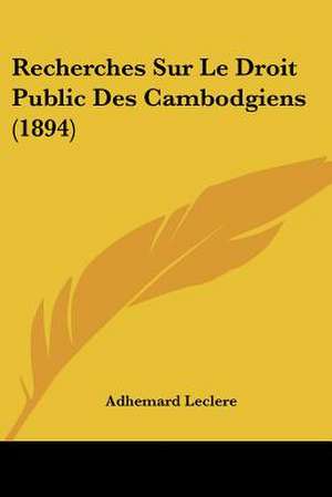 Recherches Sur Le Droit Public Des Cambodgiens (1894) de Adhemard Leclere