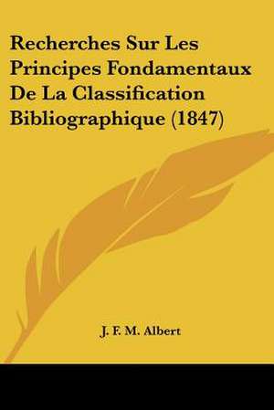 Recherches Sur Les Principes Fondamentaux De La Classification Bibliographique (1847) de J. F. M. Albert