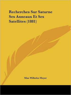 Recherches Sur Saturne Ses Anneaux Et Ses Satellites (1881) de Max Wilhelm Meyer