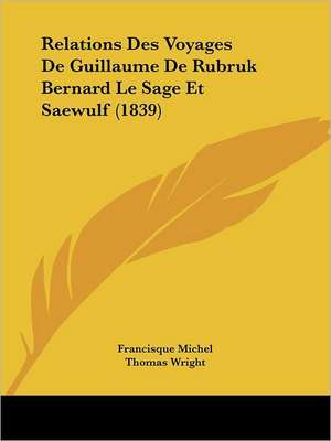 Relations Des Voyages De Guillaume De Rubruk Bernard Le Sage Et Saewulf (1839) de Francisque Michel