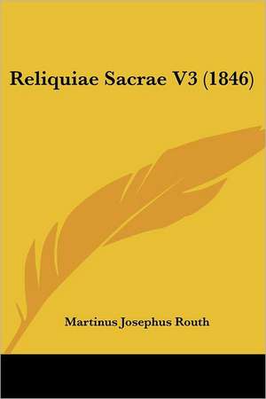 Reliquiae Sacrae V3 (1846) de Martinus Josephus Routh