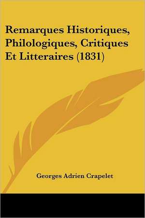 Remarques Historiques, Philologiques, Critiques Et Litteraires (1831) de Georges Adrien Crapelet