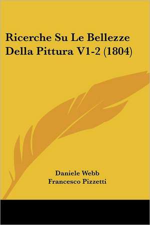 Ricerche Su Le Bellezze Della Pittura V1-2 (1804) de Daniele Webb