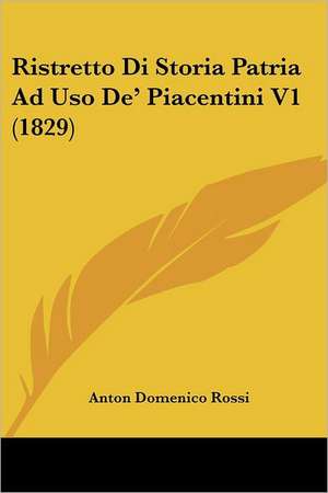 Ristretto Di Storia Patria Ad Uso De' Piacentini V1 (1829) de Anton Domenico Rossi