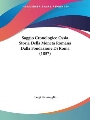 Saggio Cronologico Ossia Storia Della Moneta Romana Dalla Fondazione Di Roma (1857) de Luigi Pizzamiglio