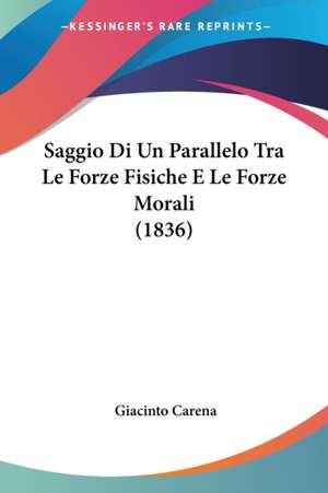 Saggio Di Un Parallelo Tra Le Forze Fisiche E Le Forze Morali (1836) de Giacinto Carena