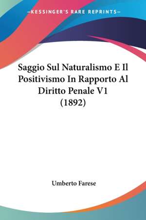 Saggio Sul Naturalismo E Il Positivismo In Rapporto Al Diritto Penale V1 (1892) de Umberto Farese